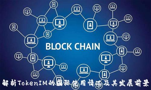   
解析TokenIM的国际使用情况及其发展前景