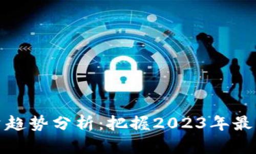 区块链投资趋势分析：把握2023年最新投资机会