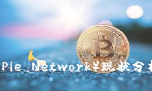 区块链派币（Pie Network）现状分析与未来展望