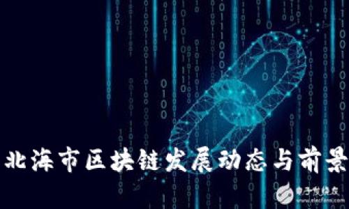 最新北海市区块链发展动态与前景分析