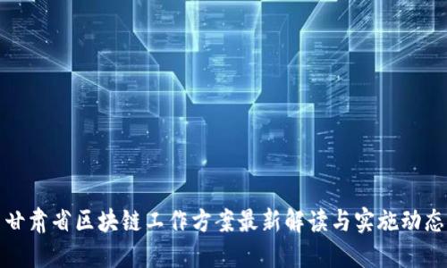 甘肃省区块链工作方案最新解读与实施动态