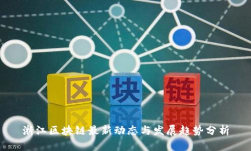 浙江区块链最新动态与发展趋势分析