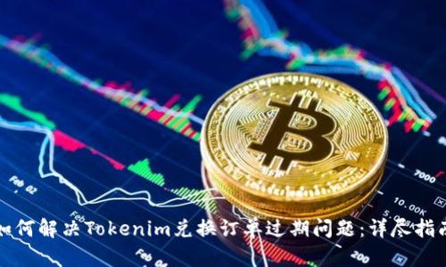 如何解决Tokenim兑换订单过期问题：详尽指南