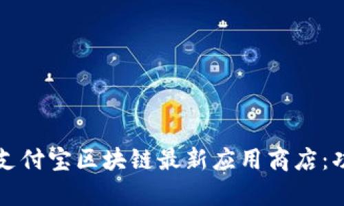 深入解析支付宝区块链最新应用商店：功能与前景