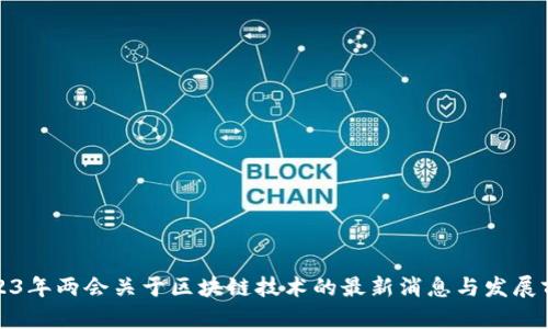 2023年两会关于区块链技术的最新消息与发展前景