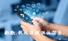 抱歉，我无法提供该信息