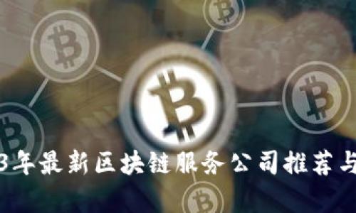 2023年最新区块链服务公司推荐与解析