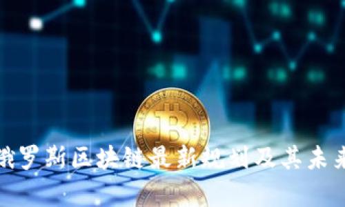 解析俄罗斯区块链最新规划及其未来影响