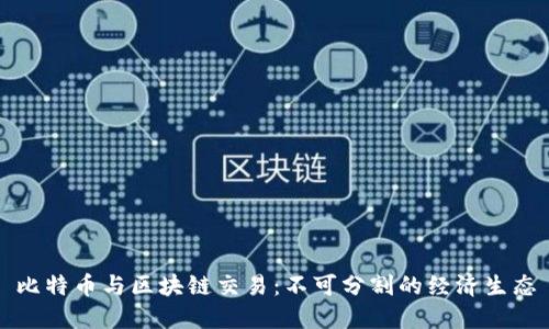 比特币与区块链交易：不可分割的经济生态