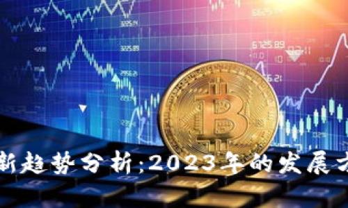 区块链最新趋势分析：2023年的发展方向与前景