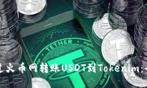 如何通过火币网转账USDT到Tokenim：全面指南