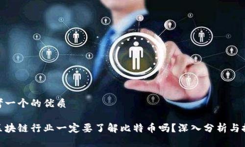 思考一个的优质

做区块链行业一定要了解比特币吗？深入分析与探讨