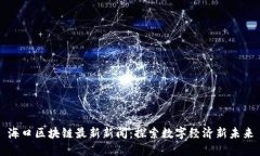 海口区块链最新新闻：探
