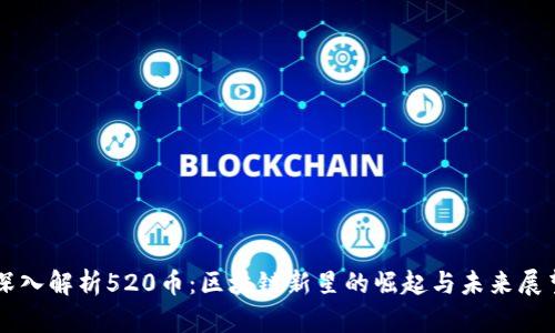 深入解析520币：区块链新星的崛起与未来展望