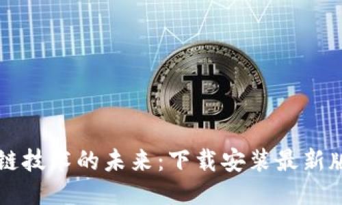 区块链技术的未来：下载安装最新版指南