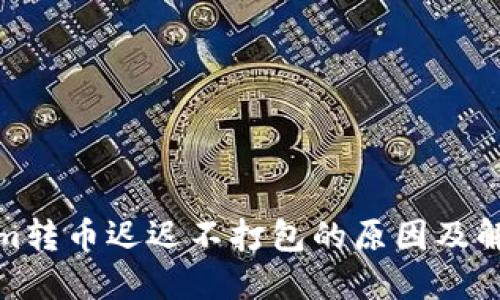 Tokenim转币迟迟不打包的原因及解决方案