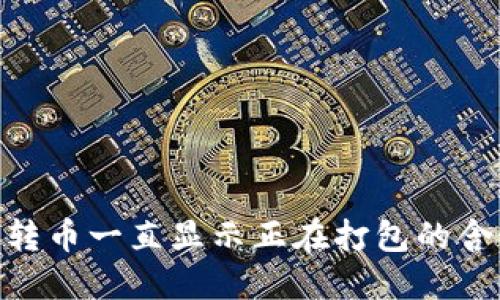 Tokenim钱包转币一直显示正在打包的含义与处理方法