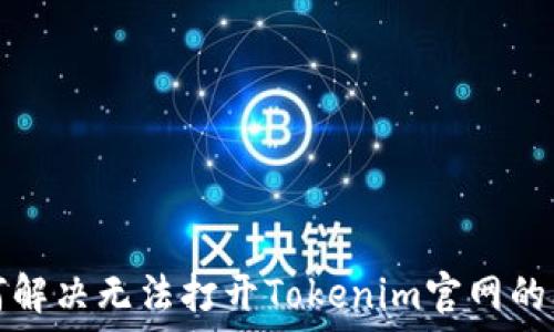   
如何解决无法打开Tokenim官网的问题
