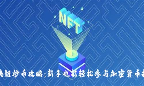 :
区块链炒币攻略：新手也能轻松参与加密货币投资