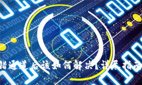 Tokenim转错通道后该如何解决？详尽指南与实用步骤