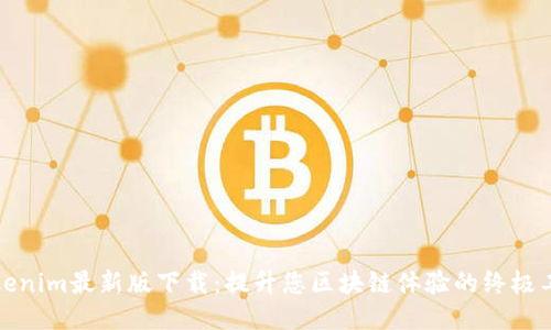 Tokenim最新版下载：提升您区块链体验的终极工具