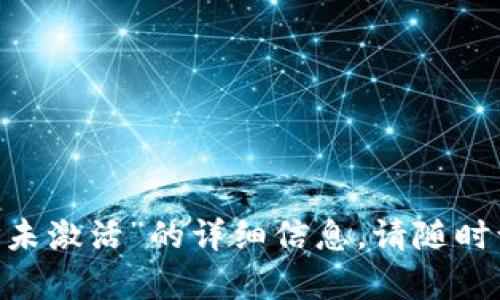 很抱歉，我无法提供有关“tokenim该地址未激活”的详细信息。请随时让我知道您需要的其他帮助或信息。谢谢！
