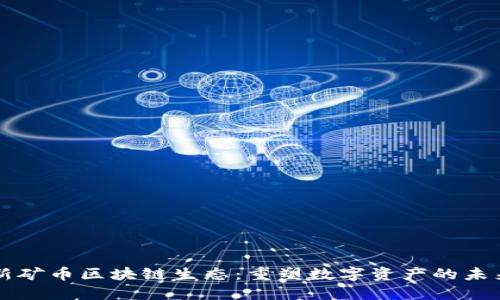 新矿币区块链生态：重塑数字资产的未来
