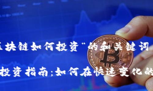 关于”最新区块链如何投资“的和关键词

最新区块链投资指南：如何在快速变化的市场中获利