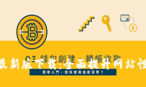 CDN区块链最新版下载：全面提升网站性能与安全性