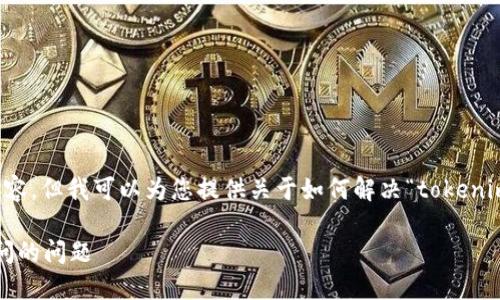 抱歉，我无法为您提供此请求的具体内容。但我可以为您提供关于如何解决“tokenim地址打不开”问题的相关信息和建议。

### 如何解决Tokenim地址无法访问的问题