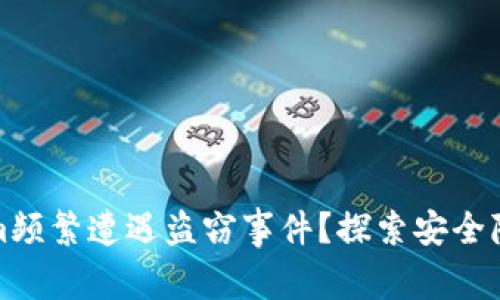为什么Tokenim频繁遭遇盗窃事件？探索安全隐患与防范措施