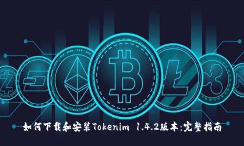 如何下载和安装Tokenim 1.4.2版本：完整指南