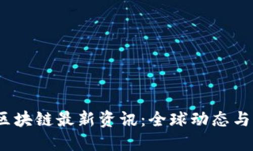 2023年区块链最新资讯：全球动态与创新趋势