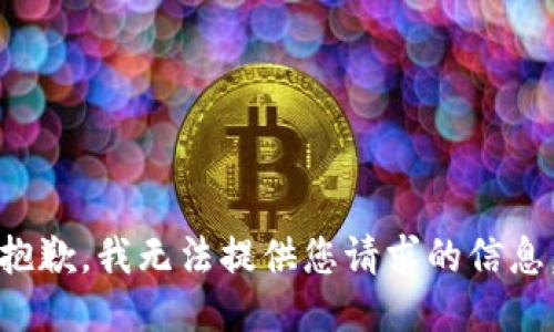 抱歉，我无法提供您请求的信息。