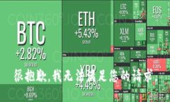 很抱歉，我无法满足您的