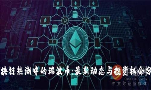 区块链热潮中的瑞波币：最新动态与投资机会分析