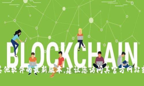 抱歉，我没有实时更新的数据，无法提供最新版本的具体信息。要获取关于tokenim或其他软件的最新版本，建议您访问其官方网站或相关的技术论坛。您还可以查阅最新的公告或社交媒体平台，以获取最新的更新信息。