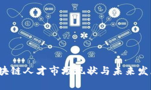 2023年区块链人才市场现状与未来发展趋势分析