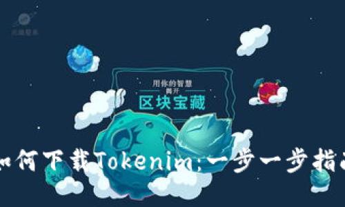 如何下载Tokenim：一步一步指南