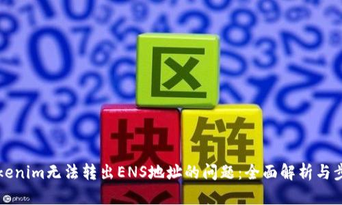 解决Tokenim无法转出ENS地址的问题：全面解析与步骤指南