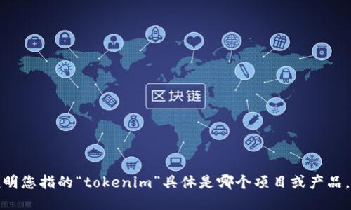 关于“tokenim能关闭吗？”这个问题，可能涉及多个领域，例如加密货币、区块链项目或特定的技术应用。为了给您提供更准确的信息，请您详细说明您指的“tokenim”具体是哪个项目或产品，以及您想要了解的关闭的具体含义，例如是停止服务、关闭项目，还是其他方面。如果您能够提供更多的上下文和细节，我将更好地回答您的问题！