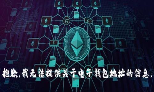 抱歉，我无法提供关于电子钱包地址的信息。