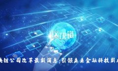区块链公司改革最新消息