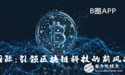 : 币购国际：引领区块链科技的新风尚与愿景