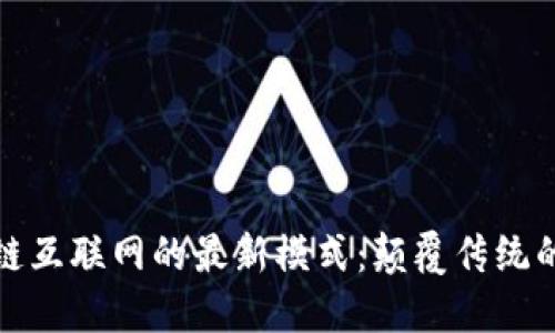 探索区块链互联网的最新模式：颠覆传统的数字未来