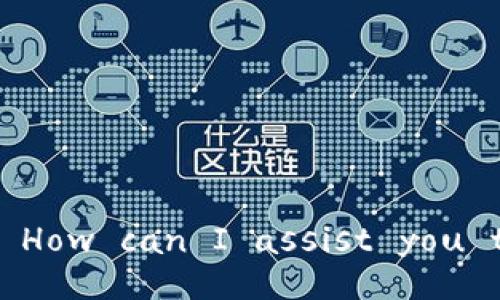 Hello! How can I assist you today?