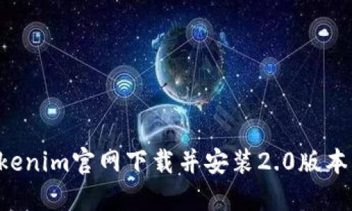 如何从Tokenim官网下载并安装2.0版本：详细指南