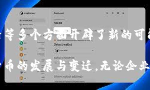 盛世颂歌集团区块链凤凰币：引领数字货币的新纪元

盛世颂歌集团, 区块链, 凤凰币, 数字货币, 投资趋势/guanjianci

引言：数字货币的时代浪潮

在过去的几年里，区块链和数字货币的迅猛发展已成为全球经济的一大亮点。无论是比特币、以太坊，还是其他各种新兴数字货币，投资者的热情日益高涨。在这个背景下，盛世颂歌集团推出的“凤凰币”以其先进的技术和独特理念，迅速吸引了各界关注。本文将深入探讨鹰隼展翅的凤凰币，揭开它背后的故事和未来的潜力。

盛世颂歌集团：坚实的背后

盛世颂歌集团成立于XXXX年，致力于区块链技术的研发与应用。作为一家具备深厚技术实力的公司，盛世颂歌集团不仅在区块链领域屡获佳绩，还在数字货币的应用场景上不断创新。无论是金融科技、供应链管理，还是物联网应用，盛世颂歌集团的技术团队始终走在行业前沿。

在推出凤凰币之前，集团还推出了一系列区块链技术的解决方案，这些方案被广泛应用于多个行业，提升了运营效率，降低了成本，赢得了市场的普遍认可。因此，凤凰币的问世并非偶然，而是盛世颂歌集团多年积累的技术与经验的综合体现。

凤凰币：创新与安全并存

凤凰币是盛世颂歌集团在数字货币领域的重磅之作，它采用了最新的区块链技术。在安全性方面，凤凰币通过分布式账本和加密算法，确保了交易的安全和透明。此外，其智能合约功能能够实现自动化交易，降低人为操作风险，提升系统的稳定性与可靠性。这些特点让凤凰币成为用户青睐的新选择。

盛世颂歌集团深知，用户对于数字货币的信任建立在安全和透明之上。所以在设计凤凰币时，团队特别关注用户的体验，致力于构建一个简单易用的交易平台，使用户能够方便地进行交易、购物和投资，不受时间和空间限制。

应用场景：多元化的未来

凤凰币不仅仅是一个数字货币，它的应用场景广泛覆盖了各个领域。首先，在国际贸易中，凤凰币能够成为一个便捷的结算工具，有效降低交易成本，提升交易效率。其次，在电商领域，越来越多的商家开始接受凤凰币作为支付方式，从而吸引更多消费者，提升自身的竞争力。

此外，凤凰币还有可能在娱乐行业和社交网络中大放异彩。通过代币激励机制，内容创作者可以通过凤凰币获取更多收益，促进良性循环，提高创作者的积极性。这一切构成了一个相互促进、共赢发展的生态体系。

投资前景：把握机遇，主动出击

在投资方面，尽管目前市场上众多数字货币层出不穷，但凤凰币凭借其独特的价值和强大的技术背景，极具投资潜力。随着用户认知的逐步增加，数字货币市场的整体规模也在不断扩大。在此背景下，早期投资凤凰币无疑在风险可控的情况下，能够获取可观的收益。

然而，任何投资都存在风险。在赞美凤凰币崛起的同时，潜在投资者还需谨慎分析市场动态，确保在准确判断的基础上做出决策。不断学习、研究数字货币市场趋势，加深对区块链技术的了解，才能更好地把握投资机会。

总结：未来的无限可能

盛世颂歌集团推出的凤凰币，代表了数字货币领域的一次大胆创新，寄托了众多投资者与用户的期待。无论是从技术、安全，还是市场应用来看，凤凰币都展现出了独特的魅力与潜力。其背后的盛世颂歌集团，则以其丰富的行业经验和技术储备，为凤凰币的发展保驾护航。

未来，凤凰币还有望在更多领域崭露头角，形成更加完善的生态体系。随着区块链技术的不断进步和数字货币的普及，凤凰币必将迎来属于它的光辉岁月。真正的“盛世颂歌”，或许正是我们共同所创造的数字货币的辉煌未来。

总之，凤凰币的崛起不仅是一个企业的成功，更是全球数字货币进化的缩影。作为一位前瞻性的投资者，我们有责任，也有机会参与到这个伟大的变革中来。先锋们在前行，成为区块链时代的一部分，让我们期待，凤凰物种的涅槃与飞翔！

思考与展望

每一次技术的变革都伴随着风险与机遇的交织，作为数字货币市场的一份子，参与者需要时刻保持警觉。以凤凰币为代表的新兴数字货币在科技、金融、日常生活等多个方面开辟了新的可能性。无论是作为投资的资产，还是作为交易的媒介，凤凰币的未来充满了无限的可能性。

数字货币的未来不仅仅是在于技术的进步，更关乎人们对新事物的接受度与信任。希望大家在这个过程中，能够不断学习与成长，与凤凰币一同翱翔，见证数字货币的发展与变迁。无论企业、个人还是整个社会，唯有以开放的心态，迎接变化，才能在风云变幻的时代中立于不败之地。这个世界需要创新与包容，而凤凰币正是我们迈向未来的重要一步。