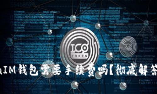 : IM转TokenIM钱包需要手续费吗？彻底解答与费用分析！