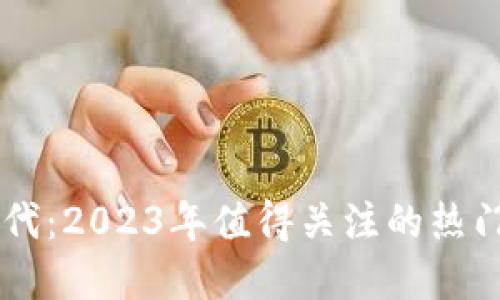 区块链时代：2023年值得关注的热门数字货币